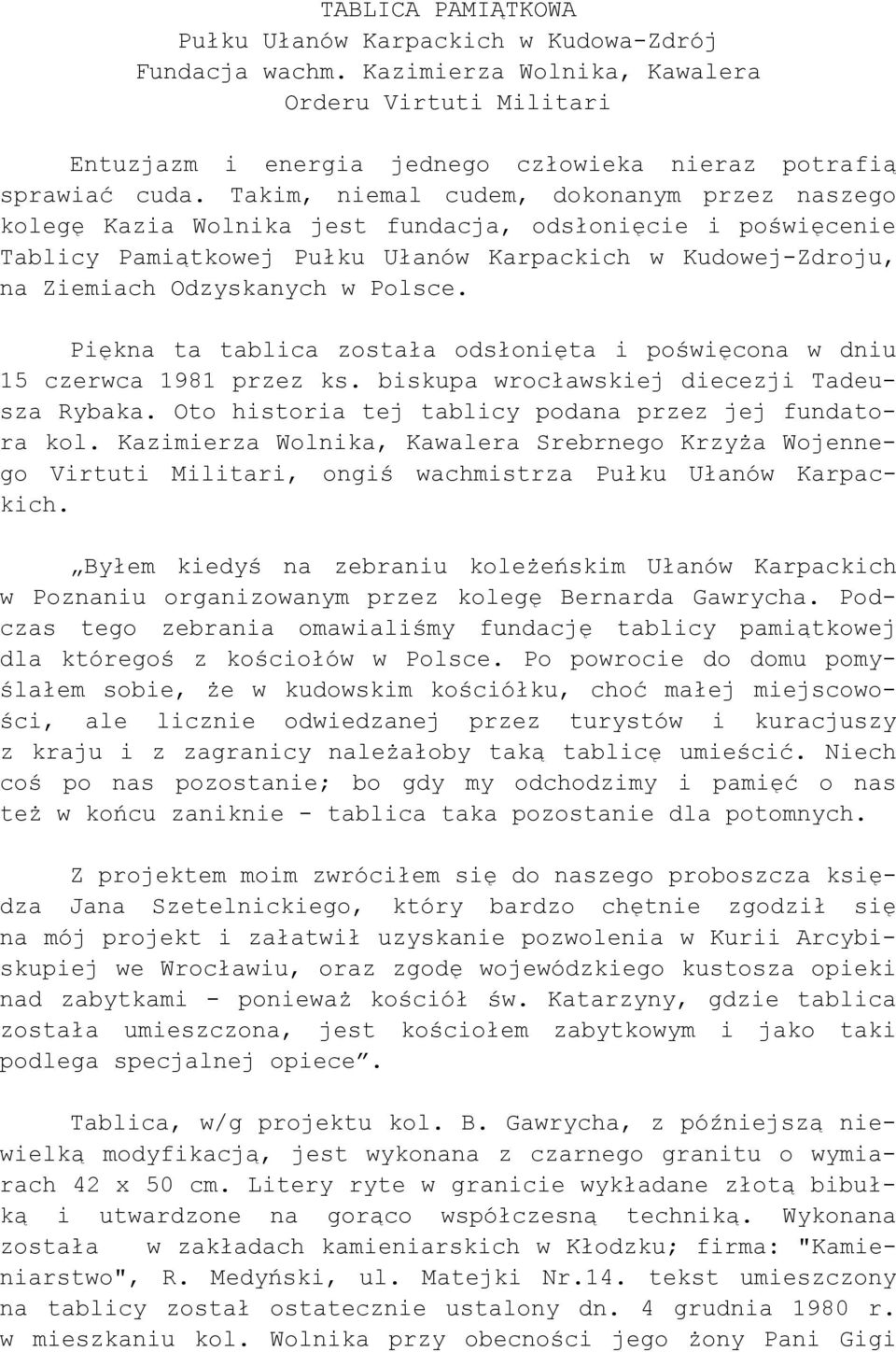 Polsce. Piękna ta tablica została odsłonięta i poświęcona w dniu 15 czerwca 1981 przez ks. biskupa wrocławskiej diecezji Tadeusza Rybaka. Oto historia tej tablicy podana przez jej fundatora kol.