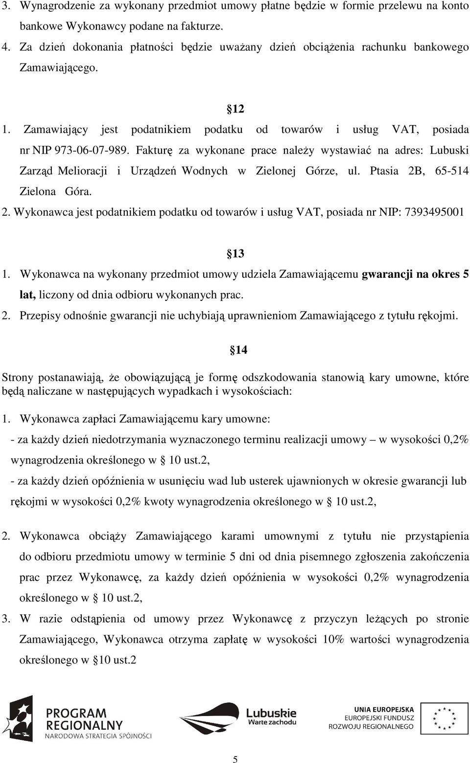 Fakturę za wykonane prace należy wystawiać na adres: Lubuski Zarząd Melioracji i Urządzeń Wodnych w Zielonej Górze, ul. Ptasia 2B