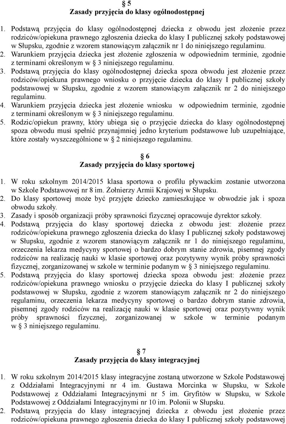 stanowiącym załącznik nr 1 do niniejszego regulaminu. 2. Warunkiem przyjęcia dziecka jest złożenie zgłoszenia w odpowiednim terminie, zgodnie z terminami określonym w 3 