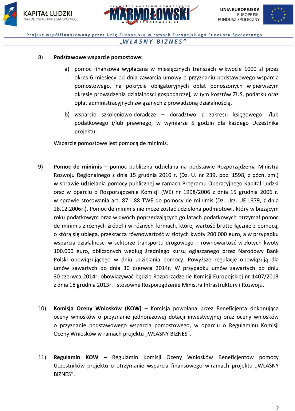 b) wsparcie szkoleniowo-doradcze doradztwo z zakresu księgowego i/lub podatkowego i/lub prawnego, w wymiarze 5 godzin dla każdego Uczestnika projektu. Wsparcie pomostowe jest pomocą de minimis.