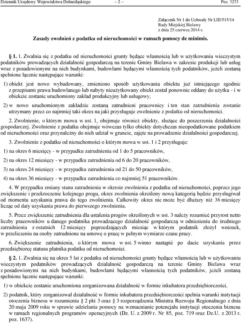 1. Zwalnia się z podatku od nieruchomości grunty będące własnością lub w użytkowaniu wieczystym podatników prowadzących działalność gospodarczą na terenie Gminy Bielawa w zakresie produkcji lub usług