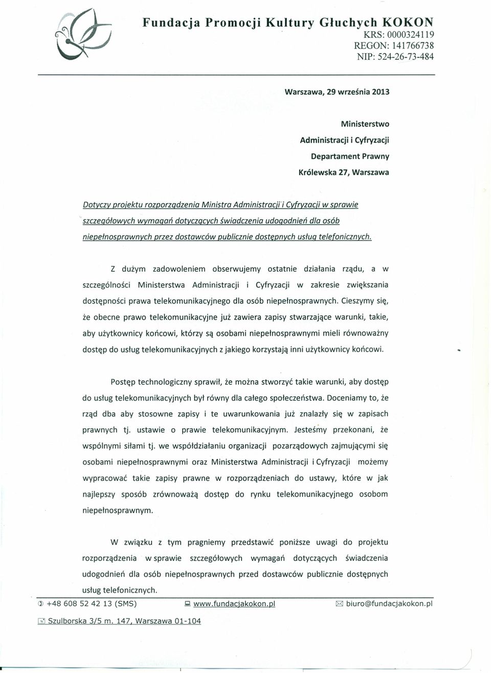 Z dużym zadowoleniem obserwujemy ostatnie działania rządu, a w szczególności Ministerstwa Administracji i Cyfryzacji w zakresie zwiększania dostępności prawa telekomunikacyjnego dla osób