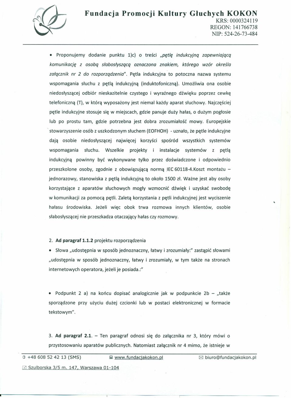 Umożliwia ona osobie niedosłyszącej odbiór nieskazitelnie czystego i wyraźnego dźwięku poprzez cewkę telefoniczną (T), w którą wyposażony jest niemal każdy aparat słuchowy.