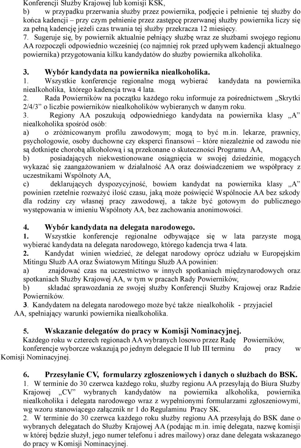 Sugeruje się, by powiernik aktualnie pełniący służbę wraz ze służbami swojego regionu AA rozpoczęli odpowiednio wcześniej (co najmniej rok przed upływem kadencji aktualnego powiernika) przygotowania