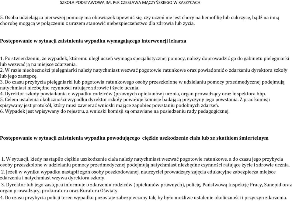 Po stwierdzeniu, że wypadek, któremu uległ uczeń wymaga specjalistycznej pomocy, należy doprowadzić go do gabinetu pielęgniarki lub wezwać ją na miejsce zdarzenia. 2.