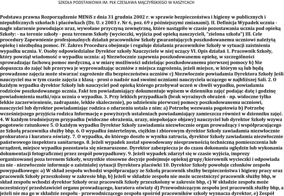 Definicja Wypadek ucznia - nagłe zdarzenie powodujące uraz, wywołane przyczyną zewnętrzną, które nastąpiło w czasie pozostawania ucznia pod opieką Szkoły: - na terenie szkoły - poza terenem Szkoły