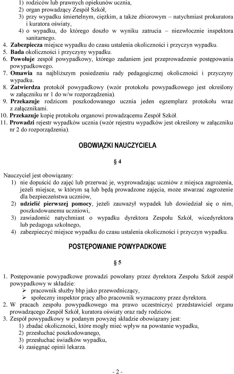 Powołuje zespół powypadkowy, którego zadaniem jest przeprowadzenie postępowania powypadkowego. 7. Omawia na najbliższym posiedzeniu rady pedagogicznej okoliczności i przyczyny wypadku. 8.