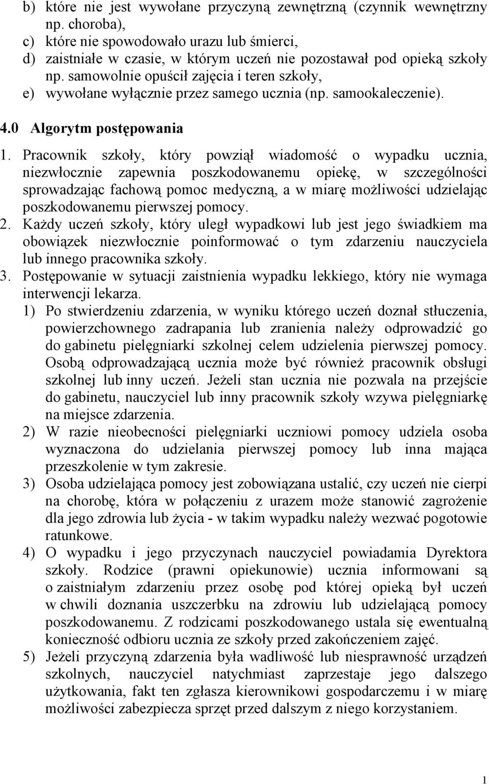 samowolnie opuścił zajęcia i teren szkoły, e) wywołane wyłącznie przez samego ucznia (np. samookaleczenie). 4.0 Algorytm postępowania 1.