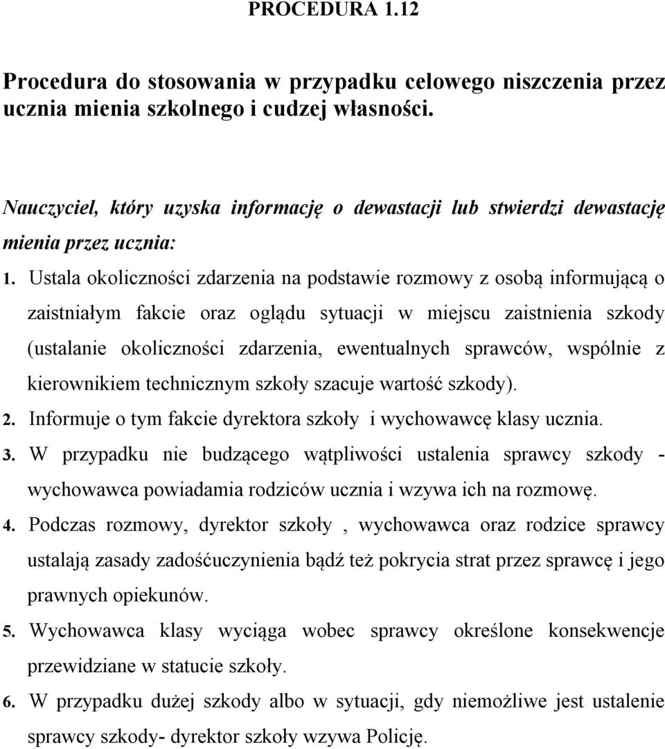 Ustala okoliczności zdarzenia na podstawie rozmowy z osobą informującą o zaistniałym fakcie oraz oglądu sytuacji w miejscu zaistnienia szkody (ustalanie okoliczności zdarzenia, ewentualnych sprawców,