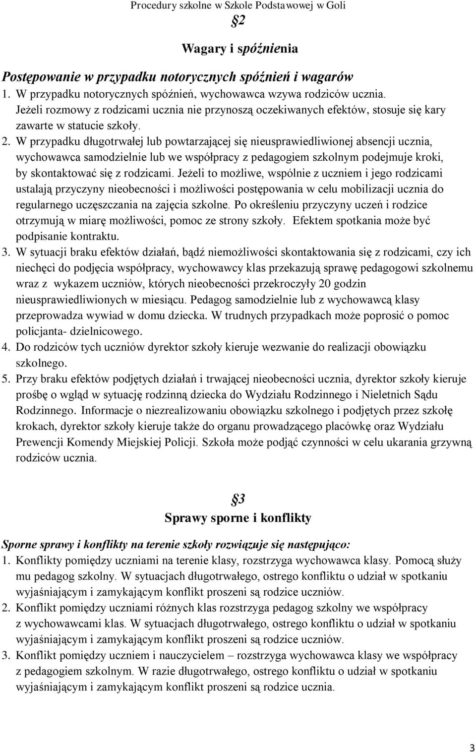 W przypadku długotrwałej lub powtarzającej się nieusprawiedliwionej absencji ucznia, wychowawca samodzielnie lub we współpracy z pedagogiem szkolnym podejmuje kroki, by skontaktować się z rodzicami.