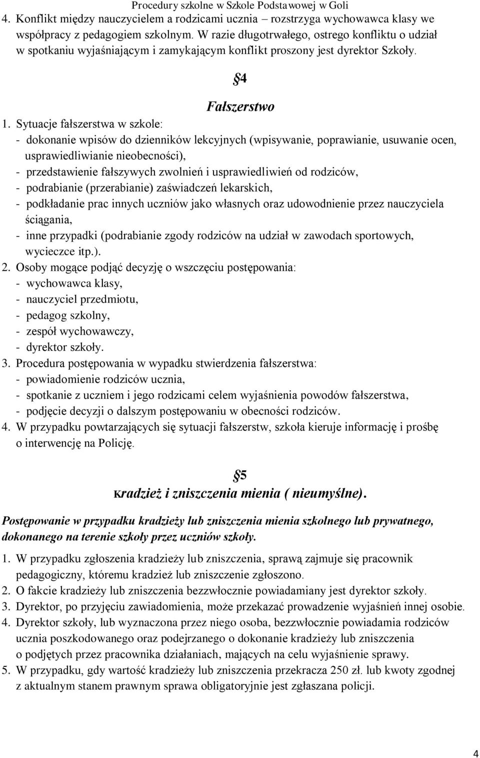 Sytuacje fałszerstwa w szkole: - dokonanie wpisów do dzienników lekcyjnych (wpisywanie, poprawianie, usuwanie ocen, usprawiedliwianie nieobecności), - przedstawienie fałszywych zwolnień i