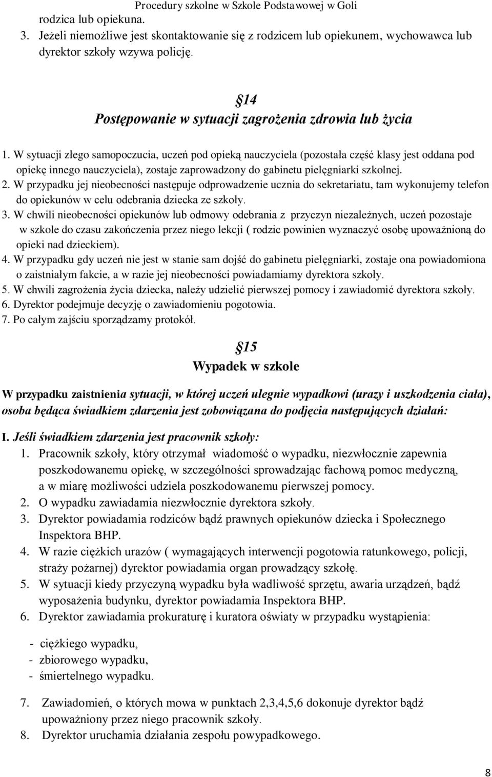 W przypadku jej nieobecności następuje odprowadzenie ucznia do sekretariatu, tam wykonujemy telefon do opiekunów w celu odebrania dziecka ze szkoły. 3.