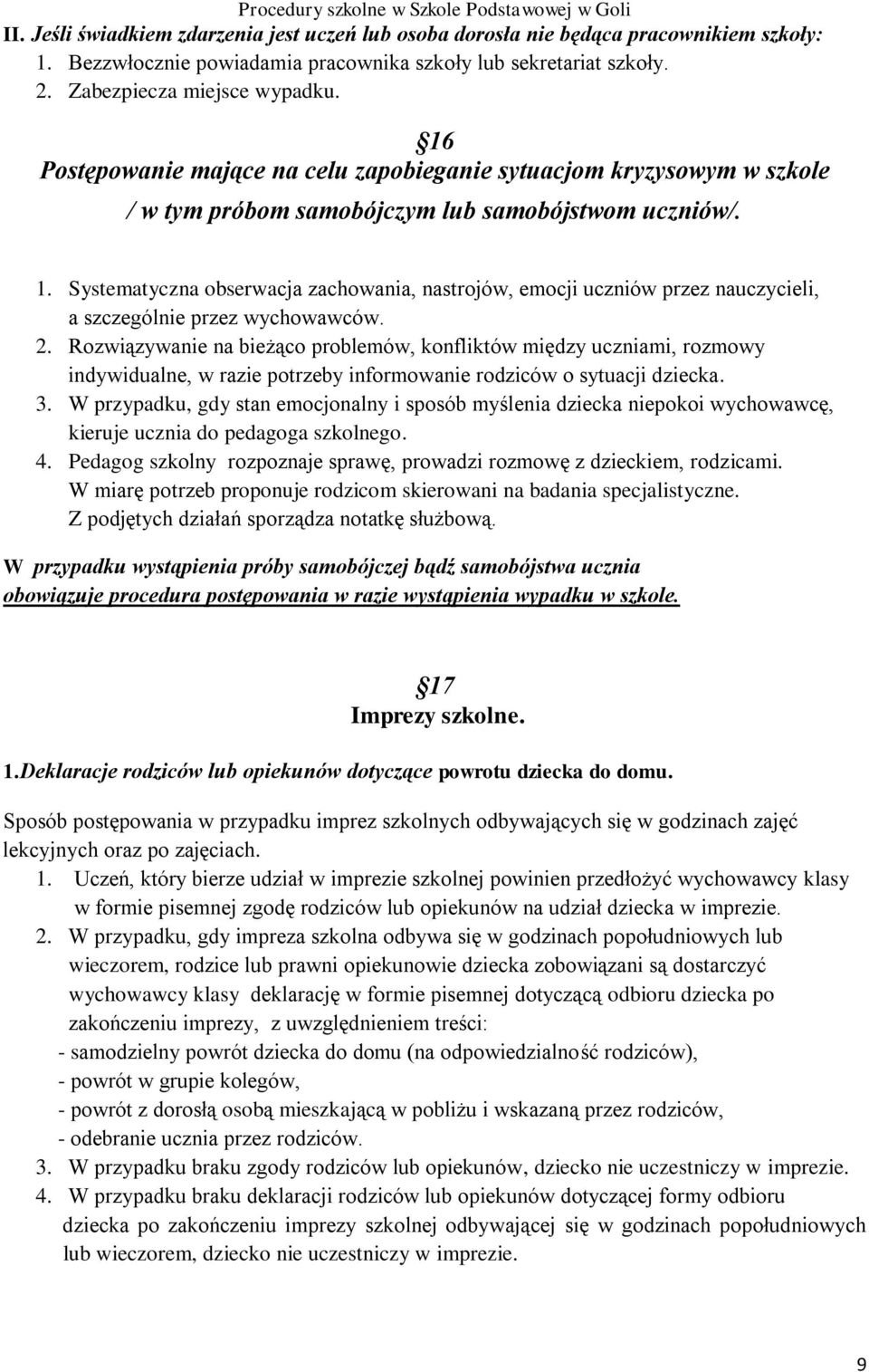 Systematyczna obserwacja zachowania, nastrojów, emocji uczniów przez nauczycieli, a szczególnie przez wychowawców. 2.