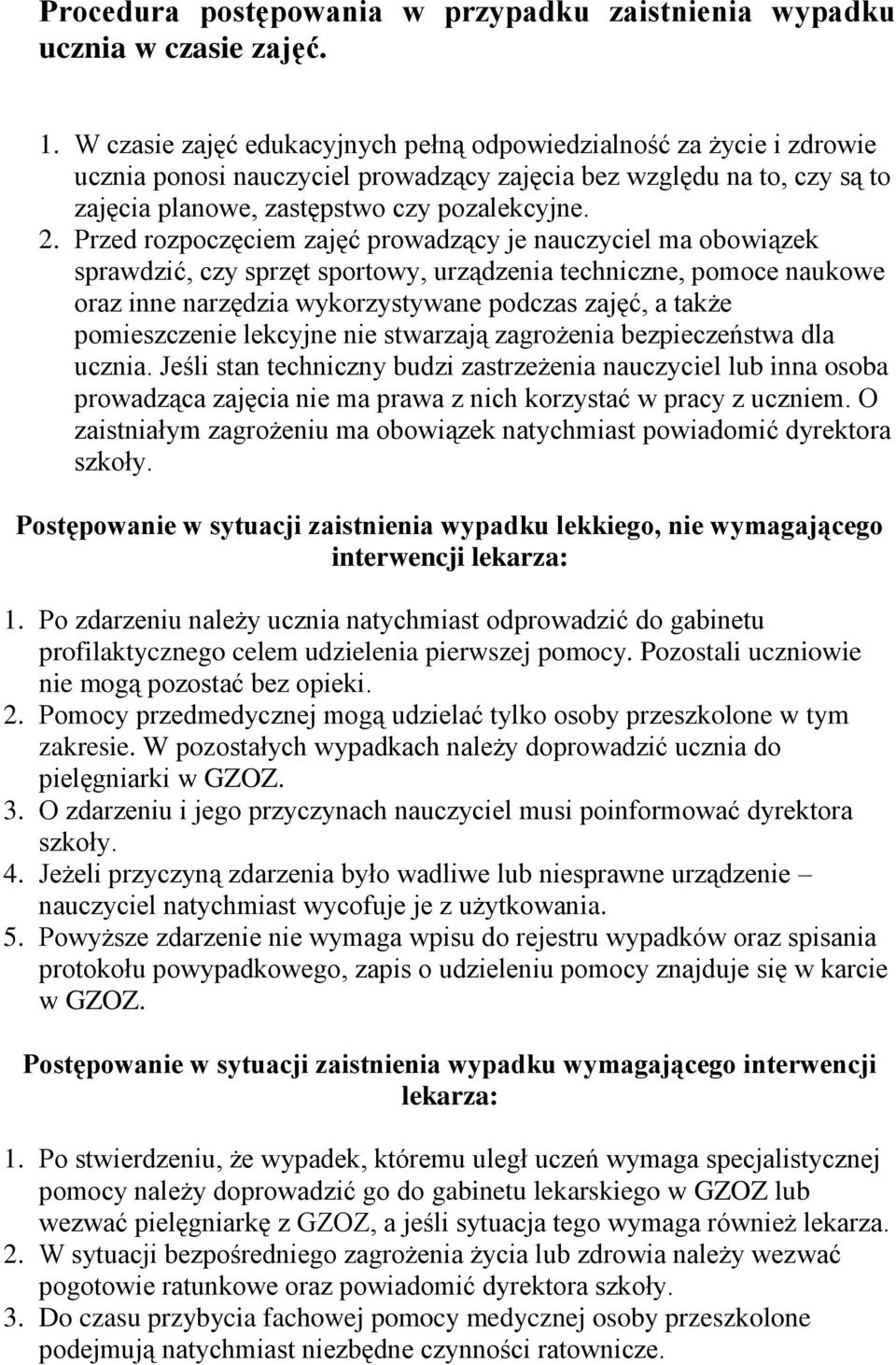 Przed rozpoczęciem zajęć prowadzący je nauczyciel ma obowiązek sprawdzić, czy sprzęt sportowy, urządzenia techniczne, pomoce naukowe oraz inne narzędzia wykorzystywane podczas zajęć, a także