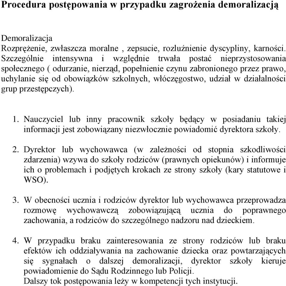 udział w działalności grup przestępczych). 1. Nauczyciel lub inny pracownik szkoły będący w posiadaniu takiej informacji jest zobowiązany niezwłocznie powiadomić dyrektora szkoły. 2.