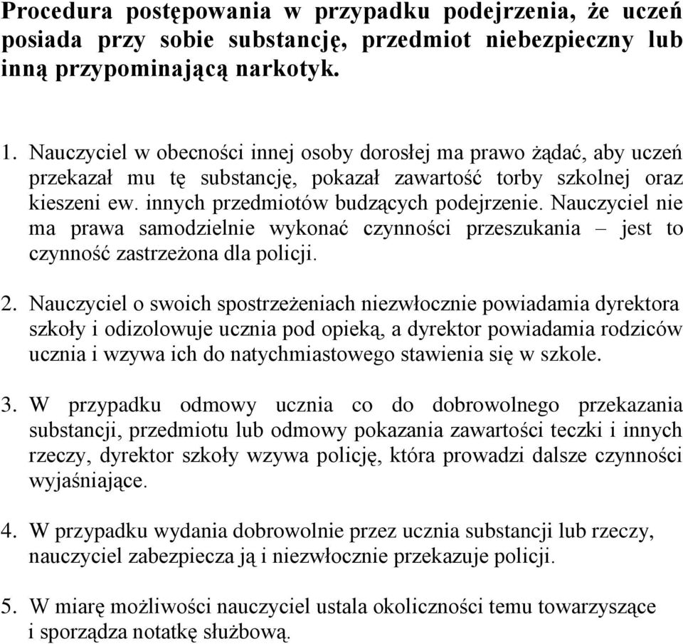 Nauczyciel nie ma prawa samodzielnie wykonać czynności przeszukania jest to czynność zastrzeżona dla policji. 2.