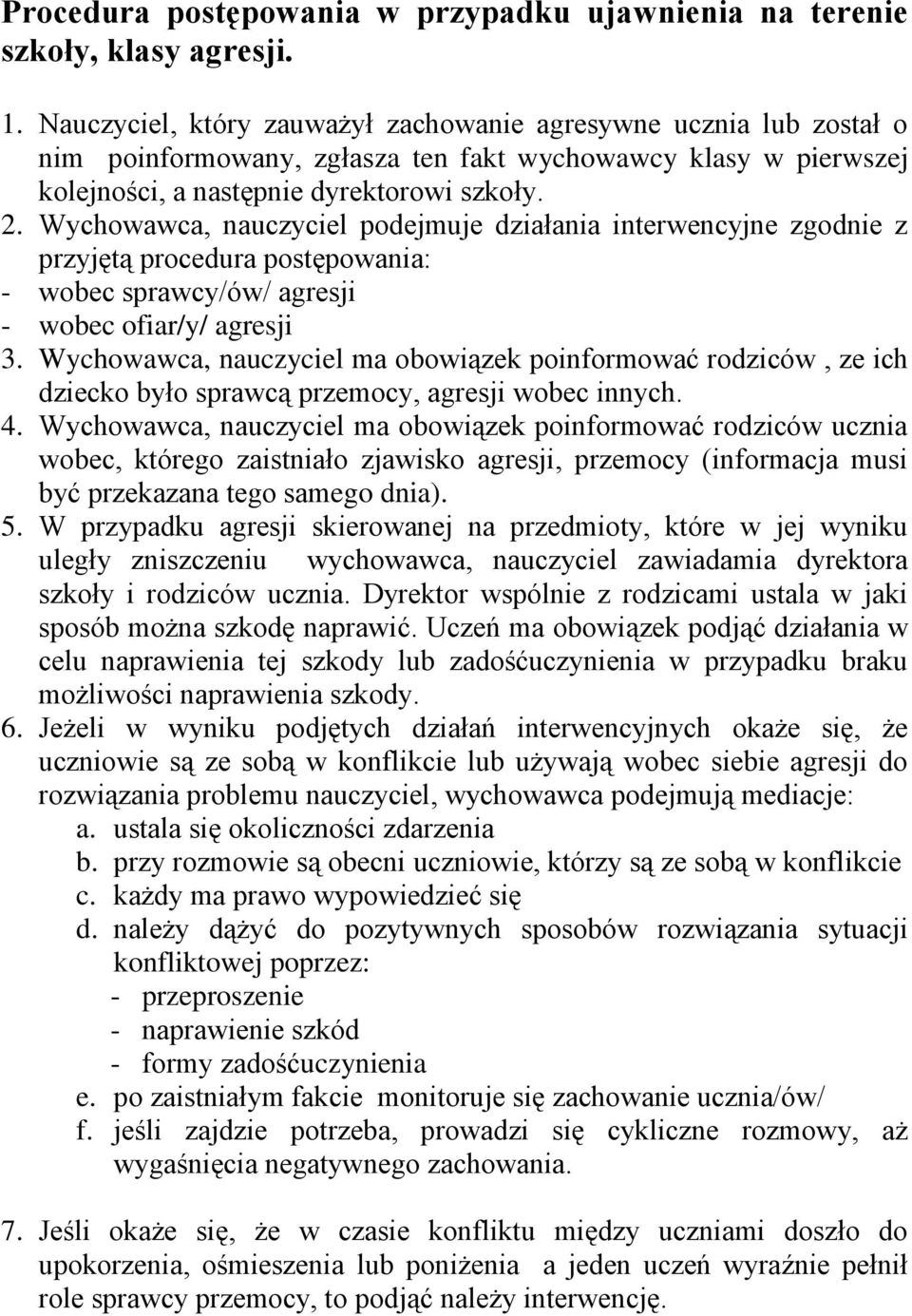 Wychowawca, nauczyciel podejmuje działania interwencyjne zgodnie z przyjętą procedura postępowania: - wobec sprawcy/ów/ agresji - wobec ofiar/y/ agresji 3.