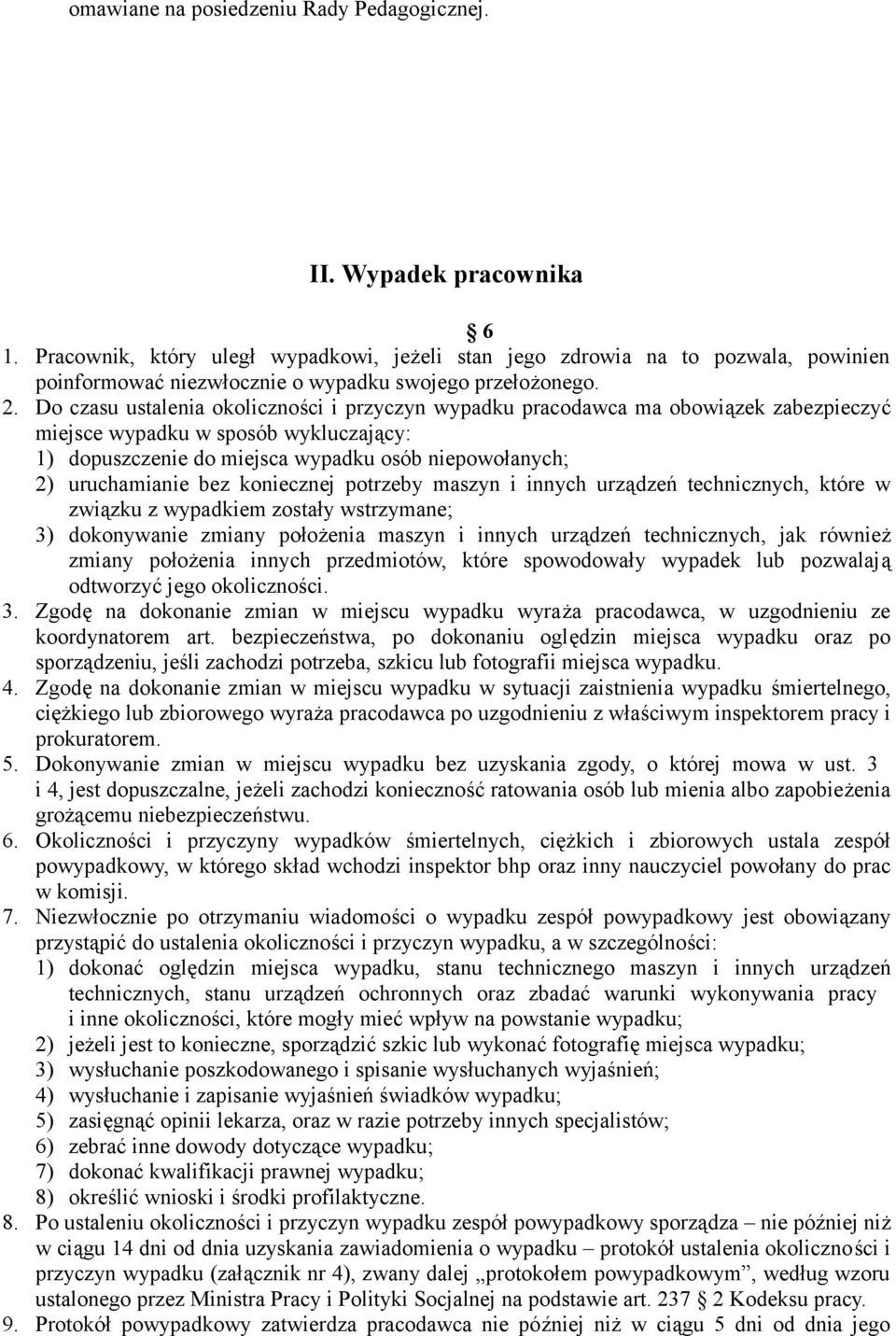 Do czasu ustalenia okoliczności i przyczyn wypadku pracodawca ma obowiązek zabezpieczyć miejsce wypadku w sposób wykluczający: 1) dopuszczenie do miejsca wypadku osób niepowołanych; 2) uruchamianie