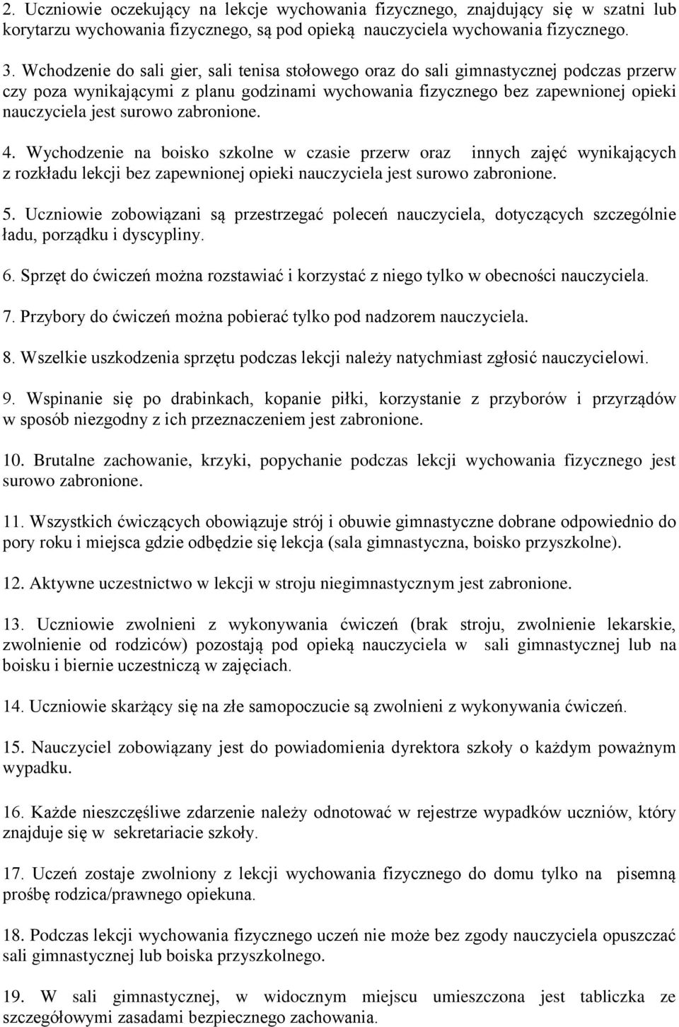 zabronione. 4. Wychodzenie na boisko szkolne w czasie przerw oraz innych zajęć wynikających z rozkładu lekcji bez zapewnionej opieki nauczyciela jest surowo zabronione. 5.