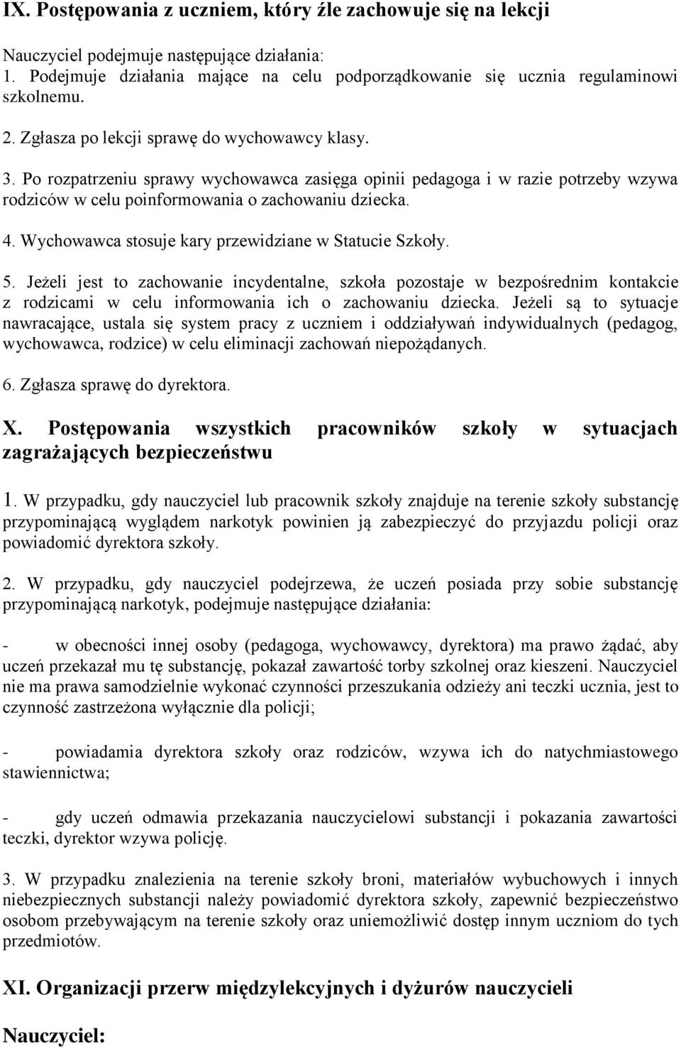 Wychowawca stosuje kary przewidziane w Statucie Szkoły. 5. Jeżeli jest to zachowanie incydentalne, szkoła pozostaje w bezpośrednim kontakcie z rodzicami w celu informowania ich o zachowaniu dziecka.