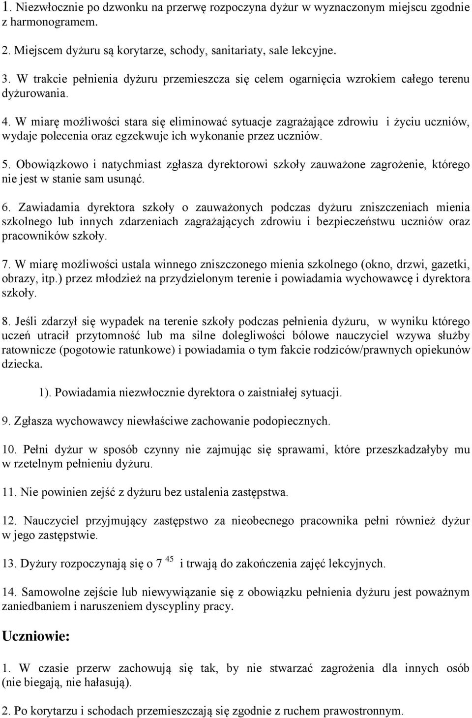 W miarę możliwości stara się eliminować sytuacje zagrażające zdrowiu i życiu uczniów, wydaje polecenia oraz egzekwuje ich wykonanie przez uczniów. 5.