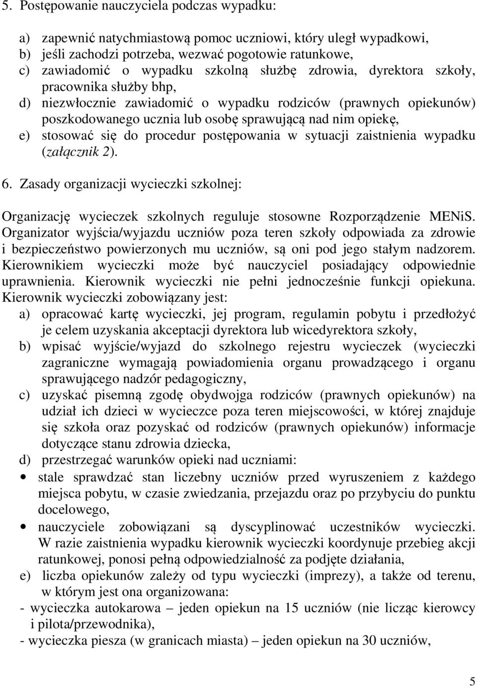 do procedur postępowania w sytuacji zaistnienia wypadku (załącznik 2). 6. Zasady organizacji wycieczki szkolnej: Organizację wycieczek szkolnych reguluje stosowne Rozporządzenie MENiS.