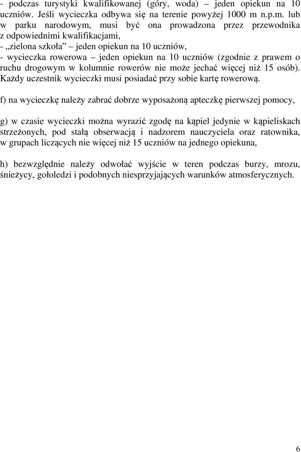 lub w parku narodowym, musi być ona prowadzona przez przewodnika z odpowiednimi kwalifikacjami, - zielona szkoła jeden opiekun na 10 uczniów, - wycieczka rowerowa jeden opiekun na 10 uczniów (zgodnie