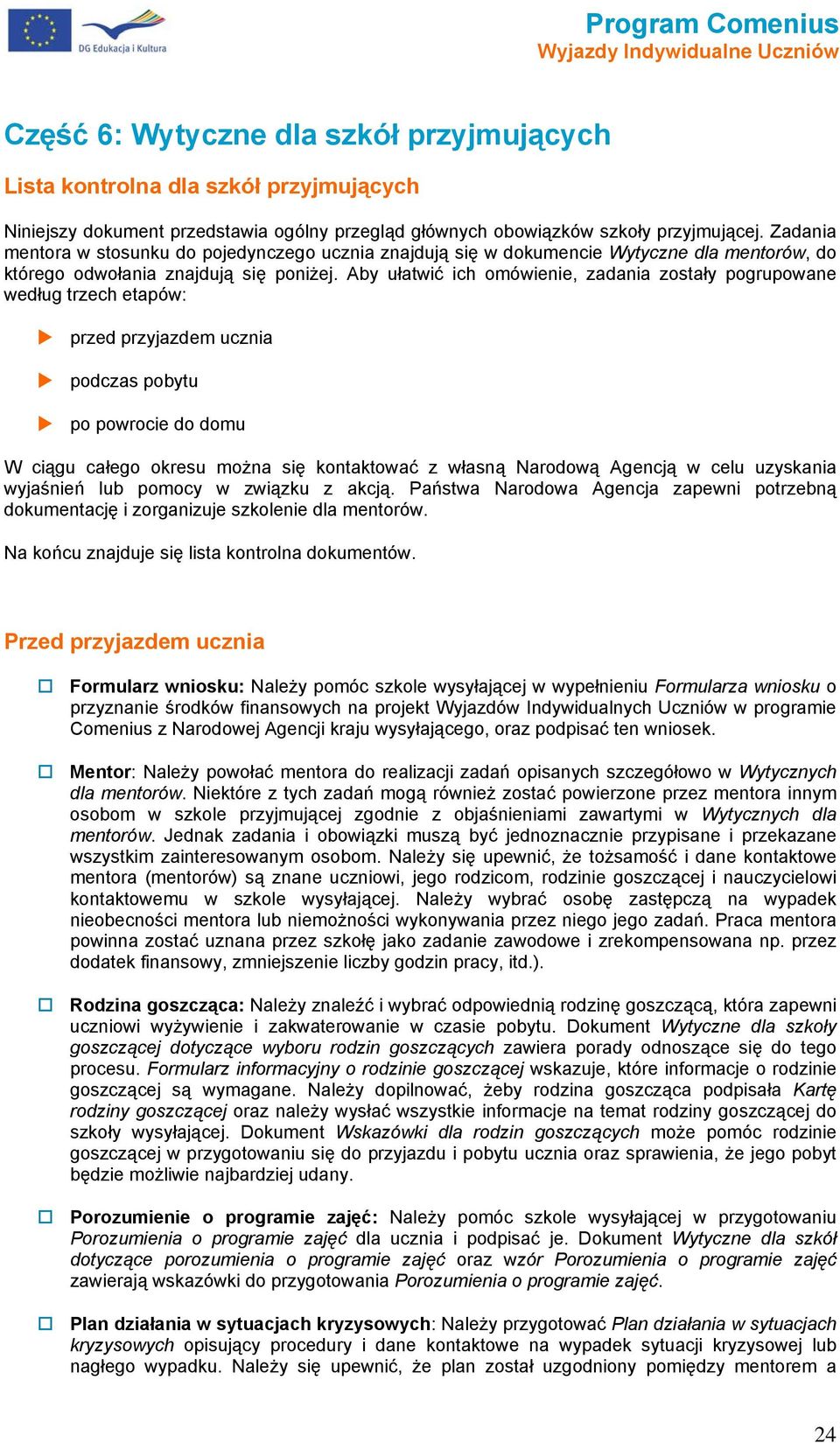 Aby ułatwić ich omówienie, zadania zostały pogrupowane według trzech etapów: przed przyjazdem ucznia podczas pobytu po powrocie do domu W ciągu całego okresu można się kontaktować z własną Narodową