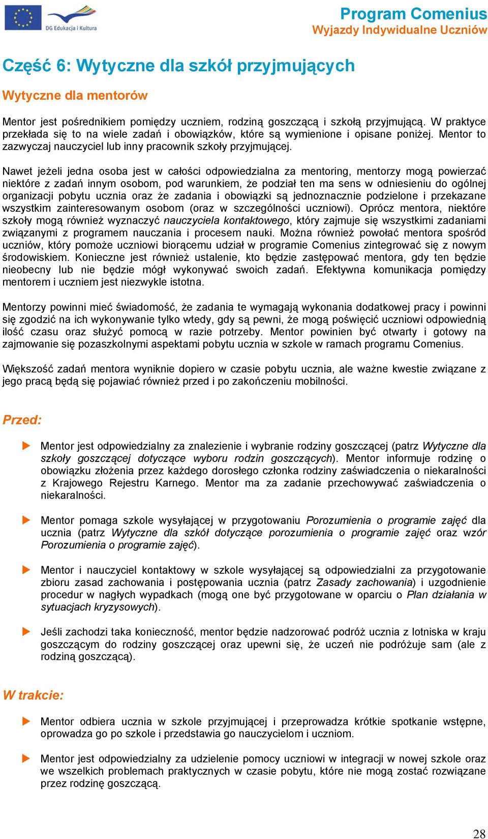 Nawet jeżeli jedna osoba jest w całości odpowiedzialna za mentoring, mentorzy mogą powierzać niektóre z zadań innym osobom, pod warunkiem, że podział ten ma sens w odniesieniu do ogólnej organizacji