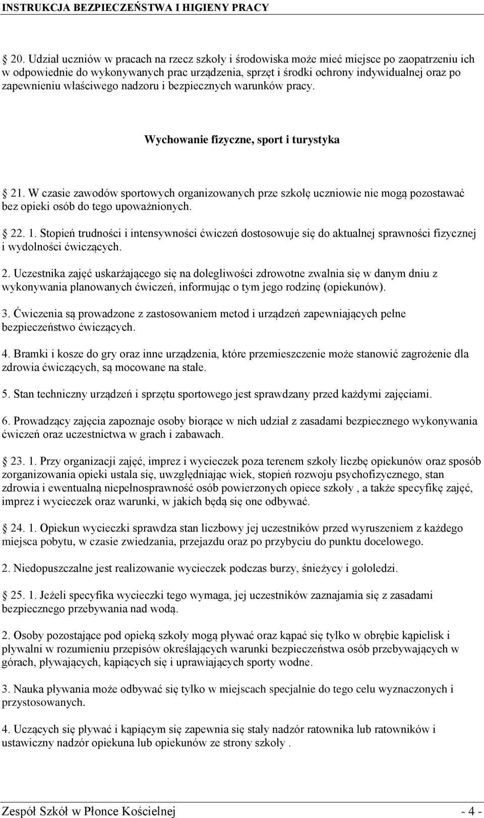 W czasie zawodów sportowych organizowanych prze szkołę uczniowie nie mogą pozostawać bez opieki osób do tego upoważnionych. 22. 1.