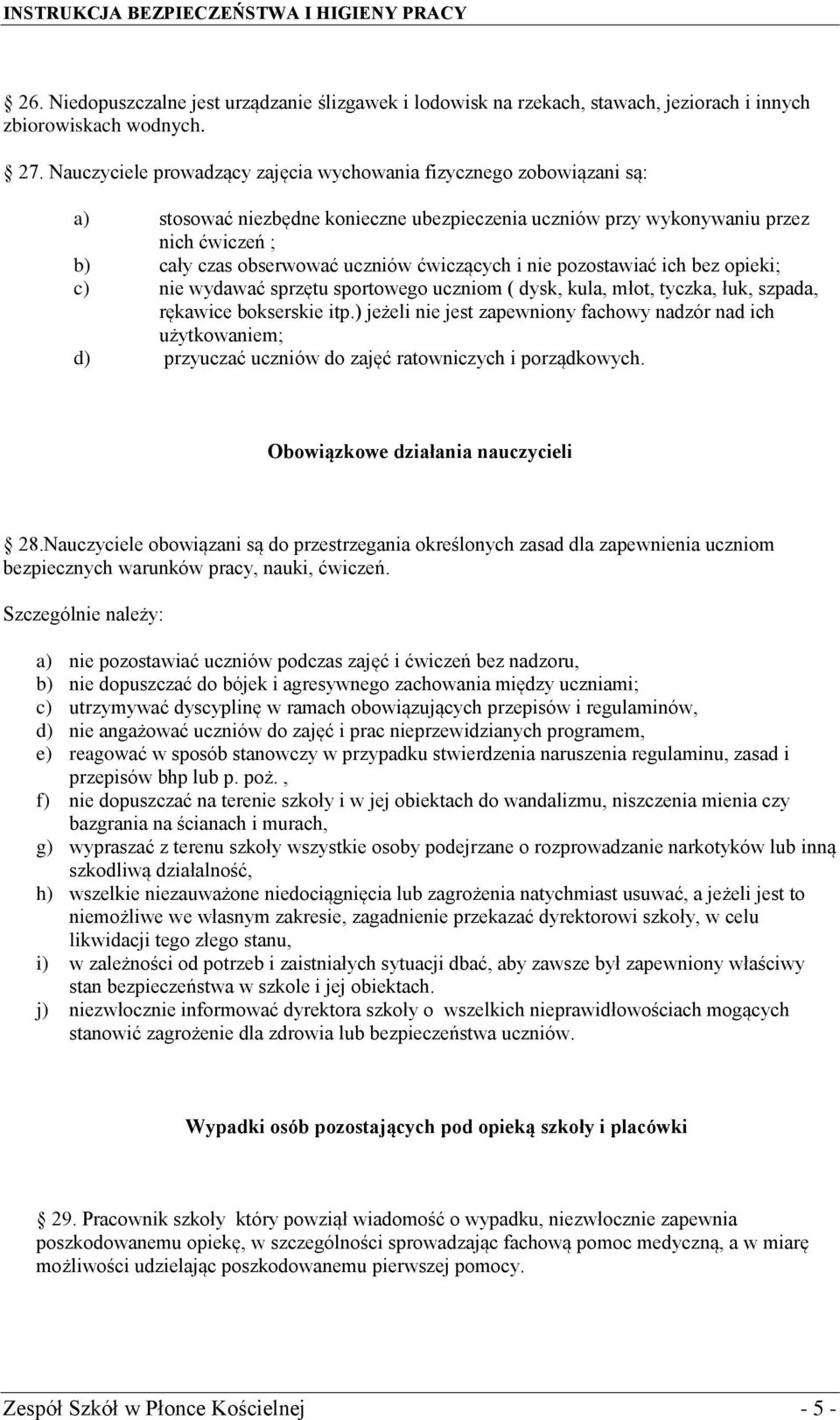 ćwiczących i nie pozostawiać ich bez opieki; c) nie wydawać sprzętu sportowego uczniom ( dysk, kula, młot, tyczka, łuk, szpada, rękawice bokserskie itp.