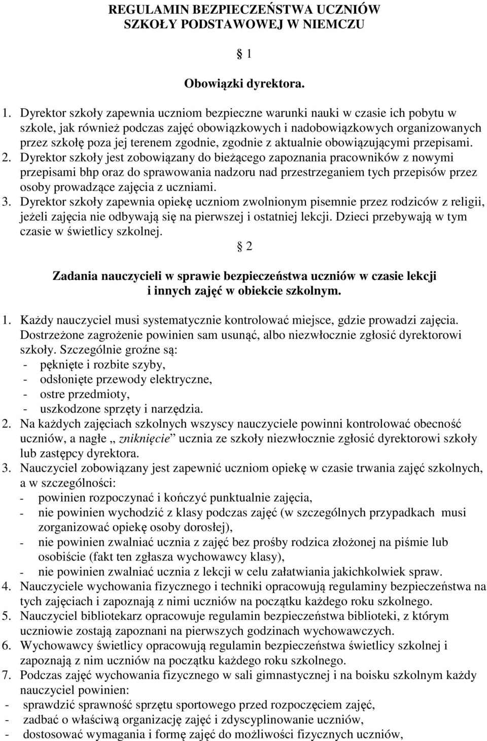 Dyrektor szkoły zapewnia uczniom bezpieczne warunki nauki w czasie ich pobytu w szkole, jak również podczas zajęć obowiązkowych i nadobowiązkowych organizowanych przez szkołę poza jej terenem