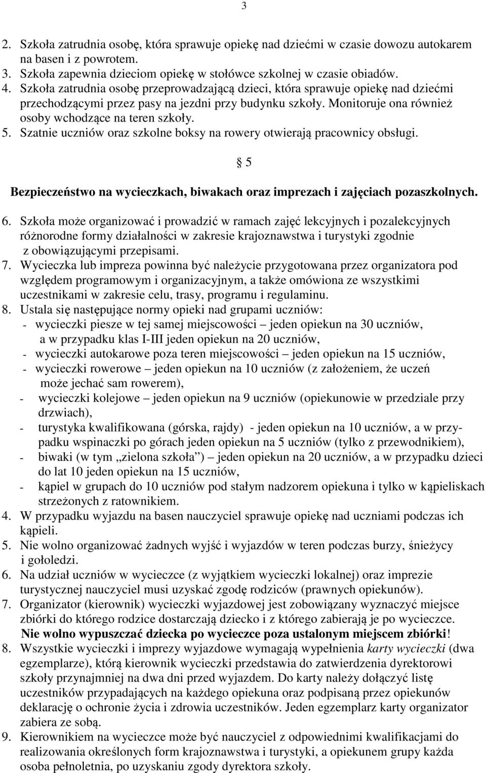 Szatnie uczniów oraz szkolne boksy na rowery otwierają pracownicy obsługi. 5 Bezpieczeństwo na wycieczkach, biwakach oraz imprezach i zajęciach pozaszkolnych. 6.