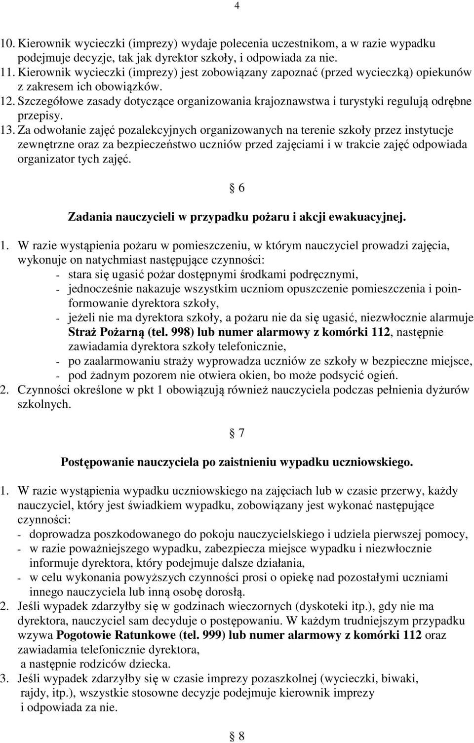 Szczegółowe zasady dotyczące organizowania krajoznawstwa i turystyki regulują odrębne przepisy. 13.