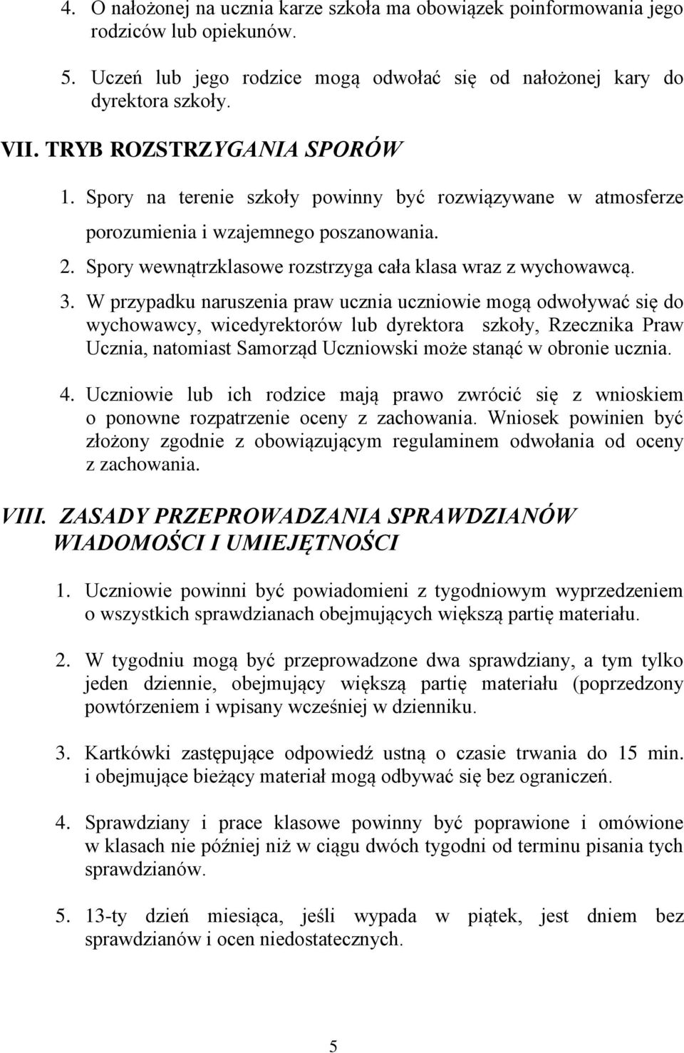 W przypadku naruszenia praw ucznia uczniowie mogą odwoływać się do wychowawcy, wicedyrektorów lub dyrektora szkoły, Rzecznika Praw Ucznia, natomiast Samorząd Uczniowski może stanąć w obronie ucznia.