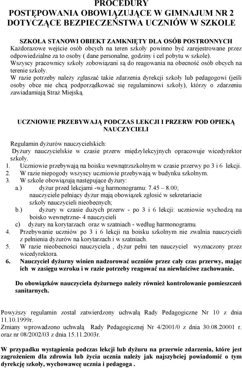 Wszyscy pracownicy szkoły zobowiązani są do reagowania na obecność osób obcych na terenie szkoły.