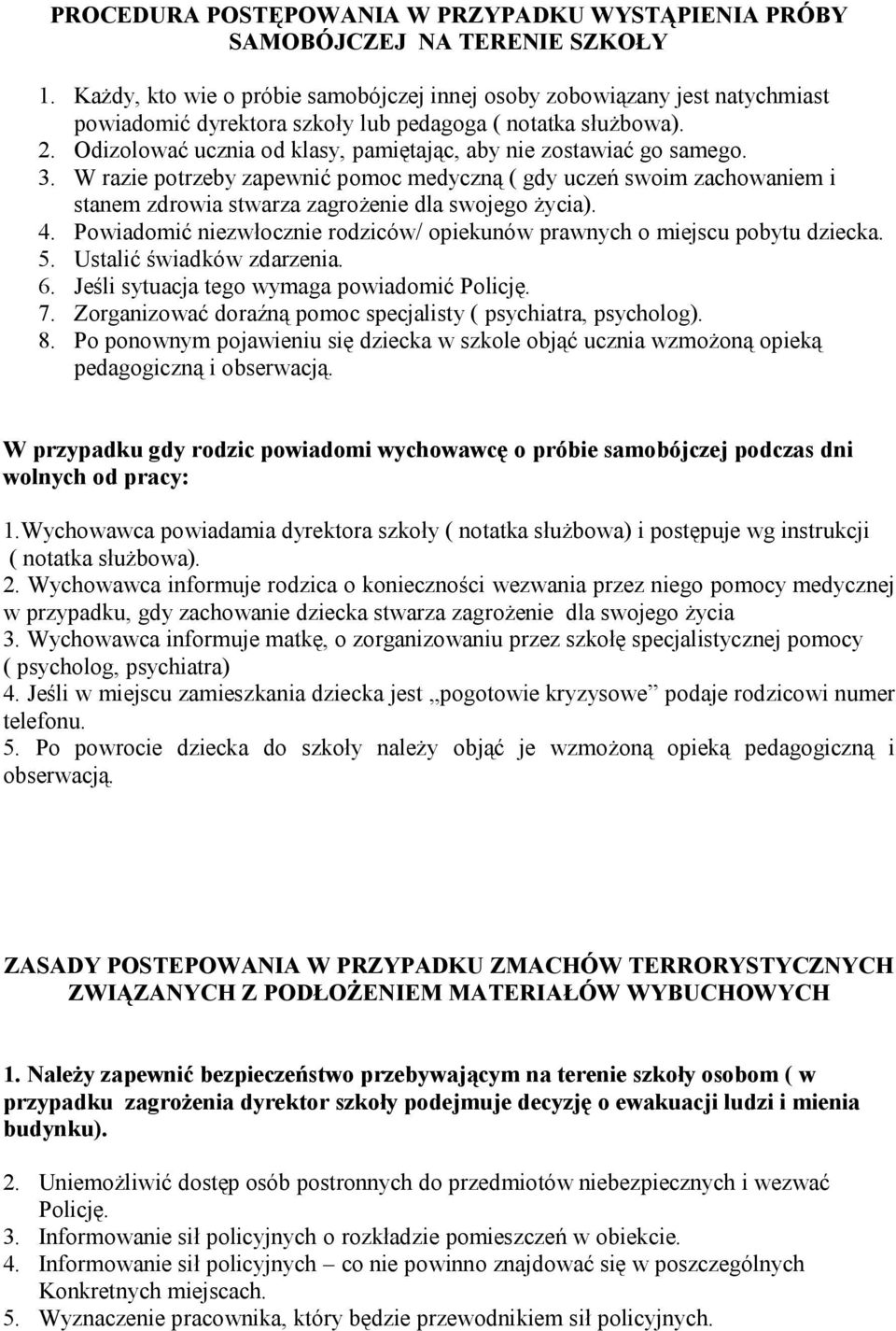 Odizolować ucznia od klasy, pamiętając, aby nie zostawiać go samego. 3. W razie potrzeby zapewnić pomoc medyczną ( gdy uczeń swoim zachowaniem i stanem zdrowia stwarza zagrożenie dla swojego życia).