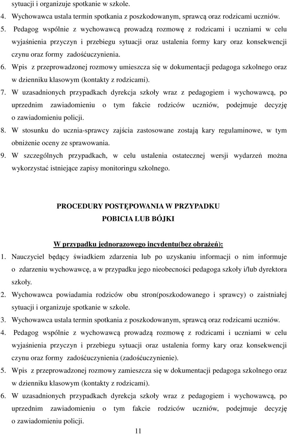 Wpis z przeprowadzonej rozmowy umieszcza się w dokumentacji pedagoga szkolnego oraz w dzienniku klasowym (kontakty z rodzicami). 7.