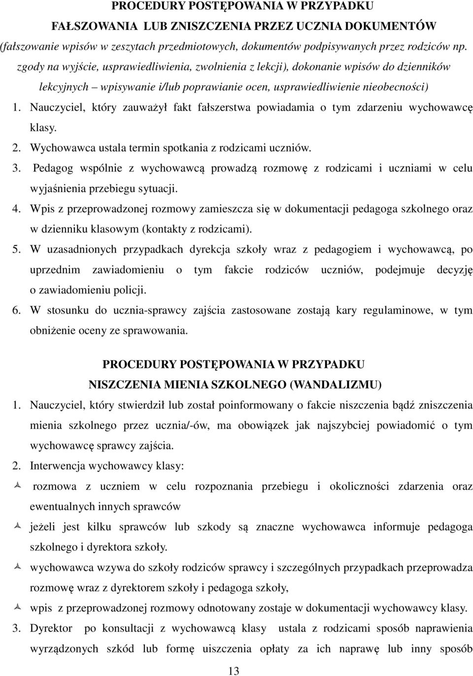 Nauczyciel, który zauważył fakt fałszerstwa powiadamia o tym zdarzeniu wychowawcę klasy. 2. Wychowawca ustala termin spotkania z rodzicami uczniów. 3.