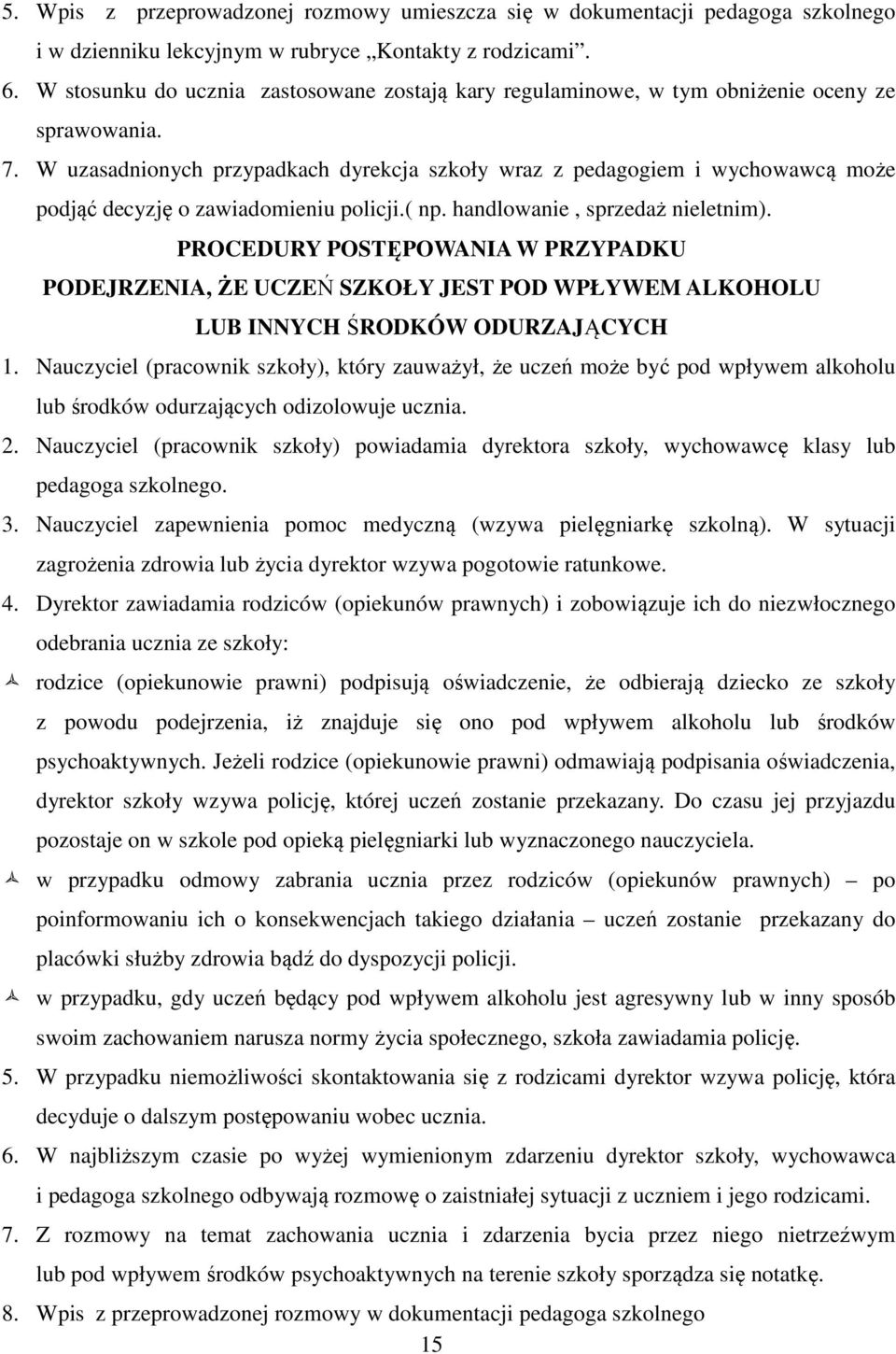 W uzasadnionych przypadkach dyrekcja szkoły wraz z pedagogiem i wychowawcą może podjąć decyzję o zawiadomieniu policji.( np. handlowanie, sprzedaż nieletnim).