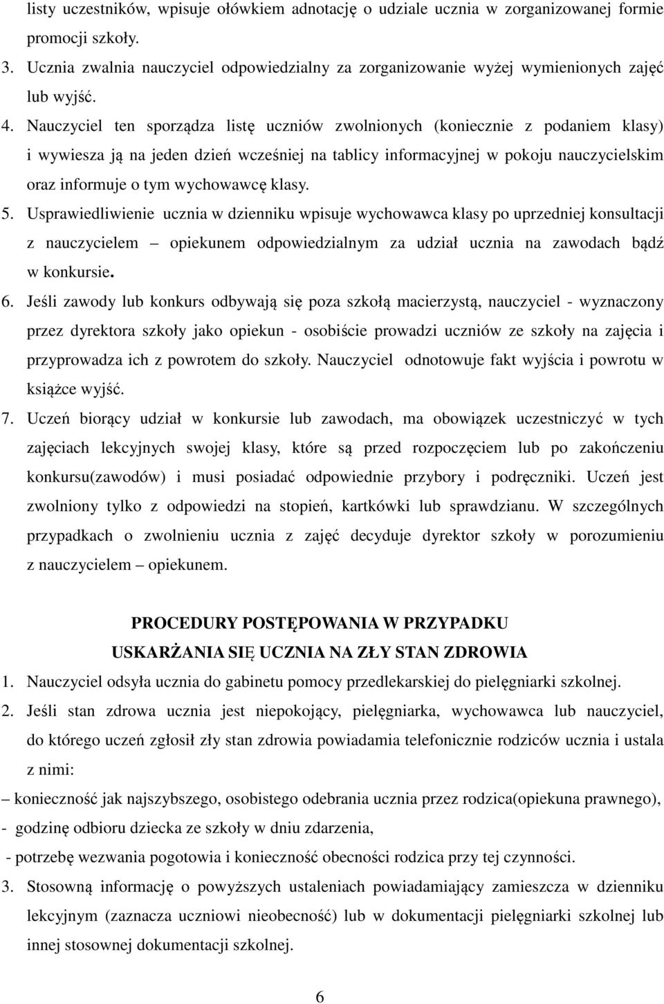 Nauczyciel ten sporządza listę uczniów zwolnionych (koniecznie z podaniem klasy) i wywiesza ją na jeden dzień wcześniej na tablicy informacyjnej w pokoju nauczycielskim oraz informuje o tym