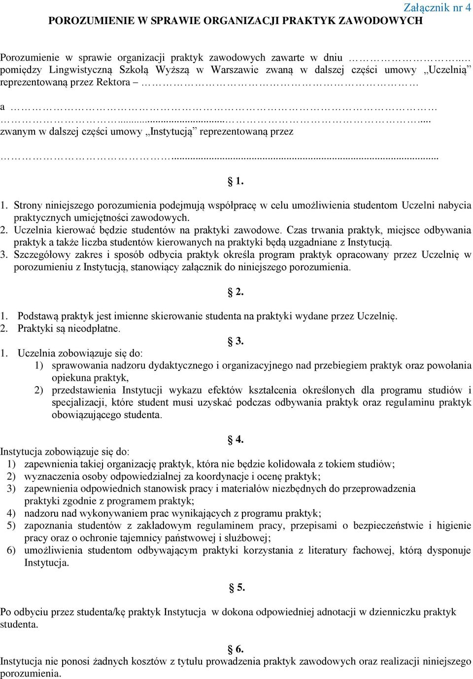 1. Strony niniejszego porozumienia podejmują współpracę w celu umożliwienia studentom Uczelni nabycia praktycznych umiejętności zawodowych. 2. Uczelnia kierować będzie studentów na praktyki zawodowe.