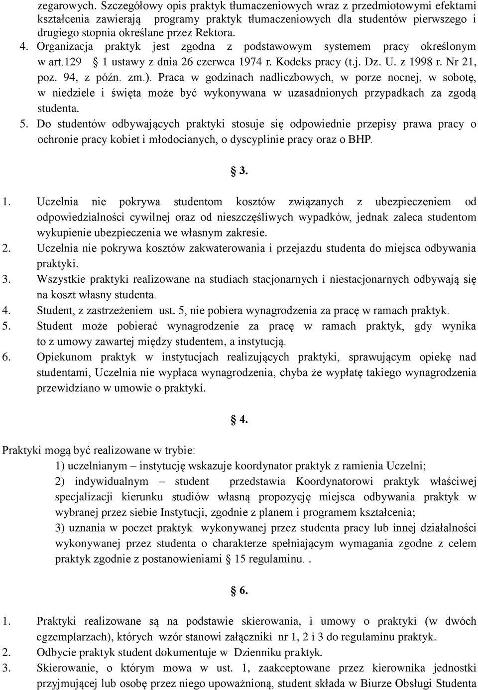 Organizacja praktyk jest zgodna z podstawowym systemem pracy określonym w art.129 1 ustawy z dnia 26 czerwca 1974 r. Kodeks pracy (t.j. Dz. U. z 1998 r. Nr 21, poz. 94, z późn. zm.).