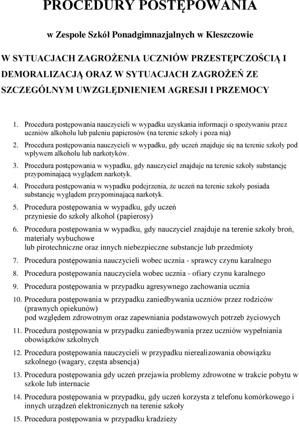 Procedura postępowania nauczycieli w wypadku, gdy uczeń znajduje się na terenie szkoły pod wpływem alkoholu lub narkotyków. 3.