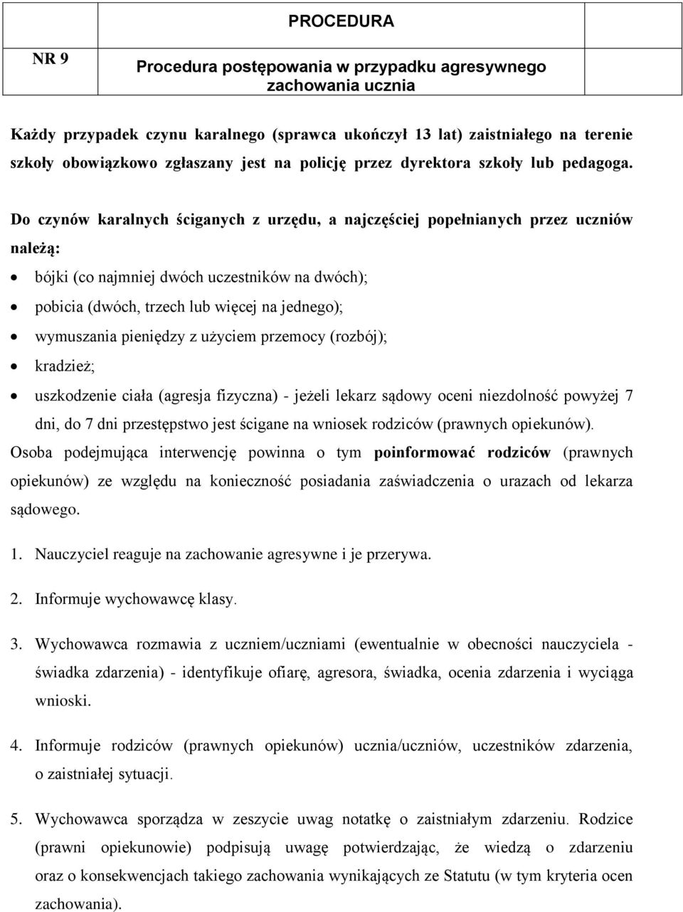 Do czynów karalnych ściganych z urzędu, a najczęściej popełnianych przez uczniów należą: bójki (co najmniej dwóch uczestników na dwóch); pobicia (dwóch, trzech lub więcej na jednego); wymuszania