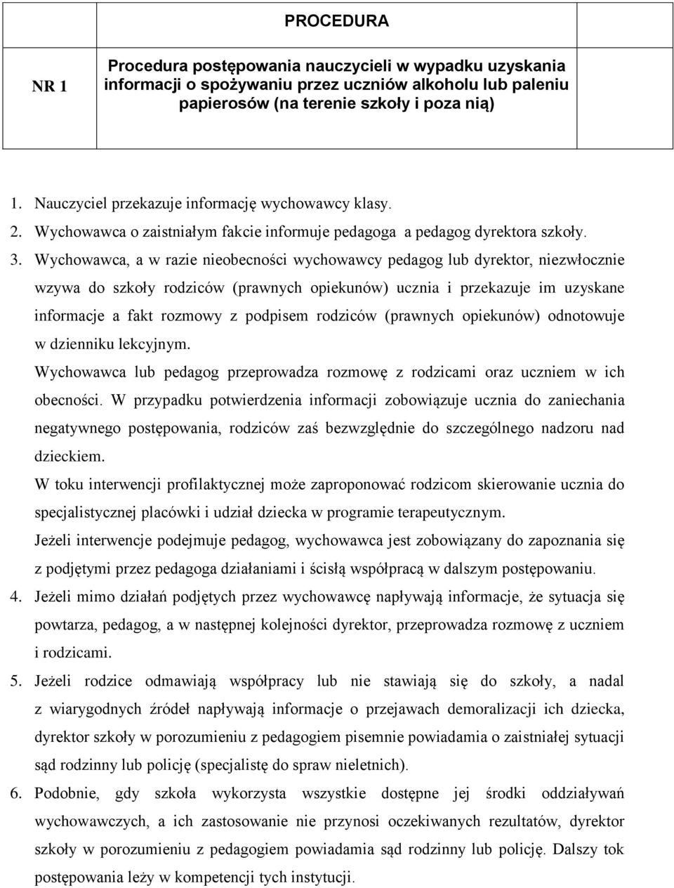 Wychowawca, a w razie nieobecności wychowawcy pedagog lub dyrektor, niezwłocznie wzywa do szkoły rodziców (prawnych opiekunów) ucznia i przekazuje im uzyskane informacje a fakt rozmowy z podpisem