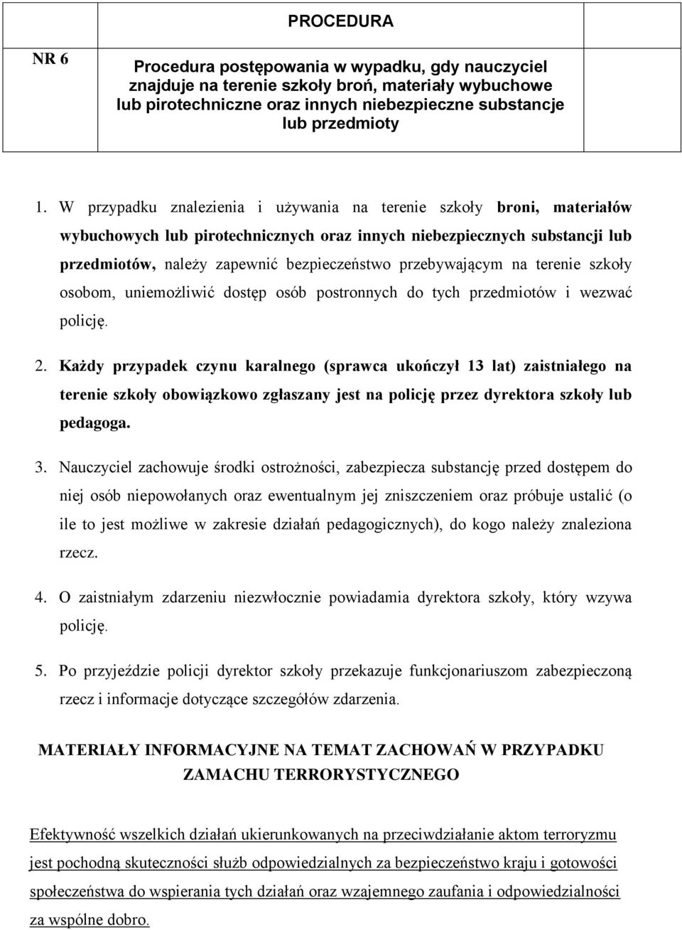 przebywającym na terenie szkoły osobom, uniemożliwić dostęp osób postronnych do tych przedmiotów i wezwać policję. 2.