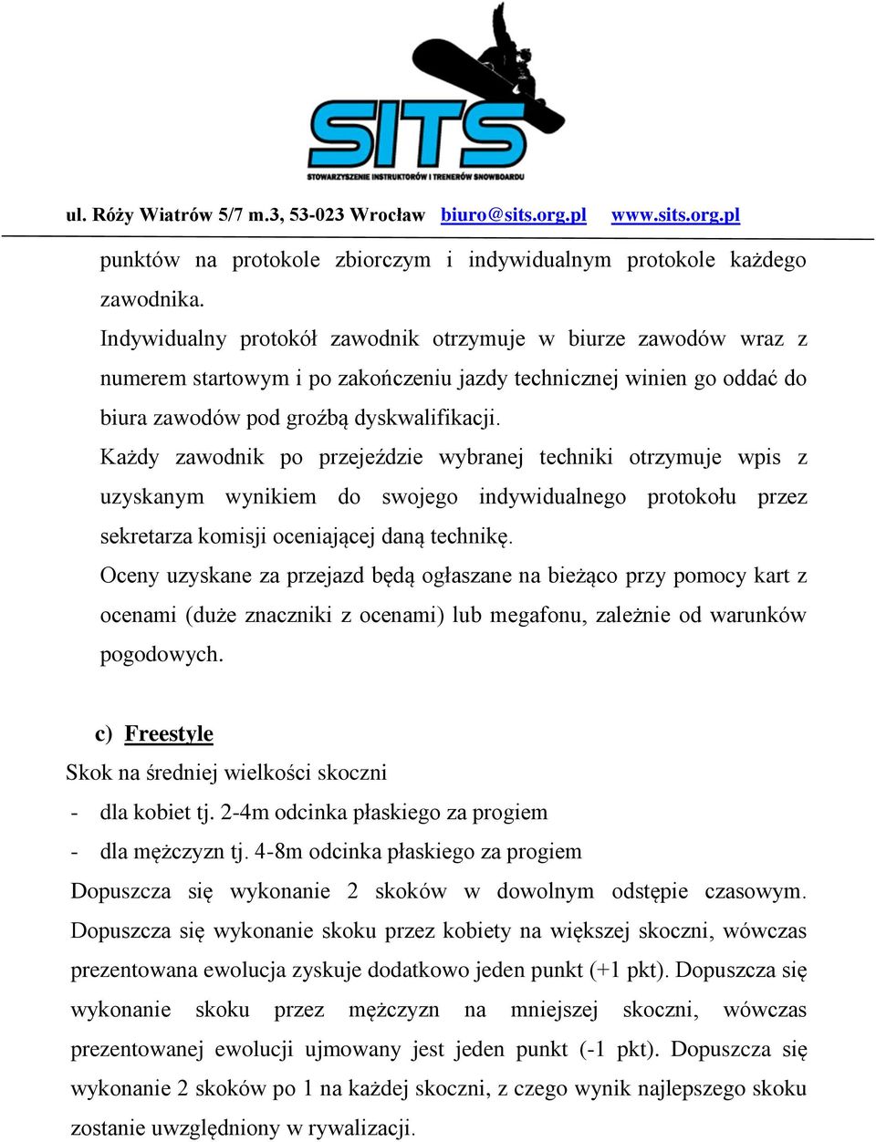 Każdy zawodnik po przejeździe wybranej techniki otrzymuje wpis z uzyskanym wynikiem do swojego indywidualnego protokołu przez sekretarza komisji oceniającej daną technikę.