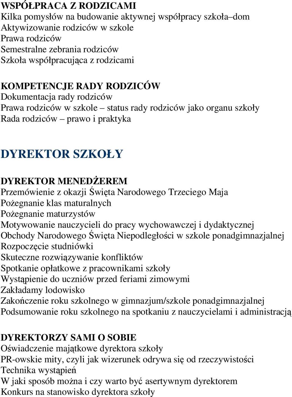 okazji Święta Narodowego Trzeciego Maja PoŜegnanie klas maturalnych PoŜegnanie maturzystów Motywowanie nauczycieli do pracy wychowawczej i dydaktycznej Obchody Narodowego Święta Niepodległości w