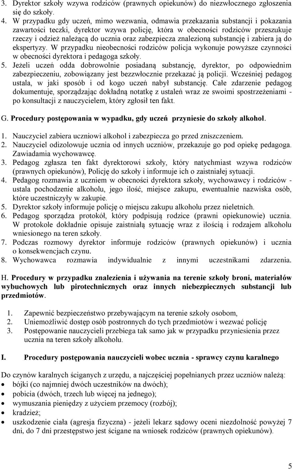 oraz zabezpiecza znalezioną substancję i zabiera ją do ekspertyzy. W przypadku nieobecności rodziców policja wykonuje powyższe czynności w obecności dyrektora i pedagoga szkoły. 5.